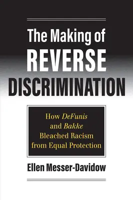 Crearea discriminării inverse: Cum Defunis și Bakke au eliminat rasismul din protecția egală - The Making of Reverse Discrimination: How Defunis and Bakke Bleached Racism from Equal Protection