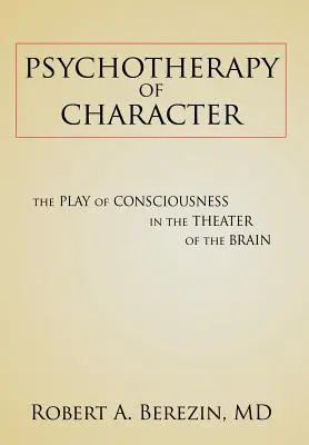 Psihoterapia caracterului: Jocul conștiinței în teatrul creierului: The Play of Consciousness in the Theater of the Brain - Psychotherapy of Character: The Play of Consciousness in the Theater of the Brain
