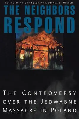 Vecinii răspund: Controversa privind masacrul de la Jedwabne în Polonia - The Neighbors Respond: The Controversy Over the Jedwabne Massacre in Poland