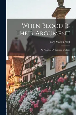 Când sângele este argumentul lor: O analiză a culturii prusace - When Blood Is Their Argument: An Analysis Of Prussian Culture