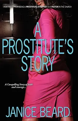Povestea unei prostituate - Cum am ajuns de la statutul de prostituată/stripper la cel de pastor în biserică (A Prostitute's Story - How I Went from Being a Prostitute/Stripper to a Pastor in the Church) - A Prostitute's Story - How I Went from Being a Prostitute/Stripper to a Pastor in the Church