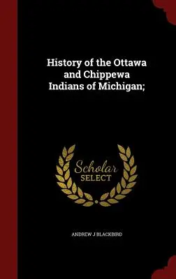 Istoria indienilor Ottawa și Chippewa din Michigan; - History of the Ottawa and Chippewa Indians of Michigan;