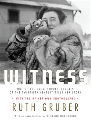 Witness: Una dintre marile corespondente ale secolului XX își spune povestea - Witness: One of the Great Correspondents of the Twentieth Century Tells Her Story