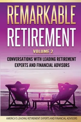 Remarkable Retirement Volume 2: Conversații cu cei mai importanți experți în pensionare și consilieri financiari - Remarkable Retirement Volume 2: Conversations with Leading Retirement Experts and Financial Advisors