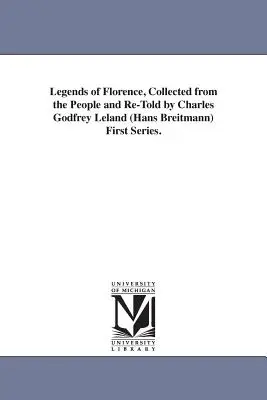 Legendele Florenței, culese de la popor și povestite din nou de Charles Godfrey Leland (Hans Breitmann) Prima serie. - Legends of Florence, Collected from the People and Re-Told by Charles Godfrey Leland (Hans Breitmann) First Series.