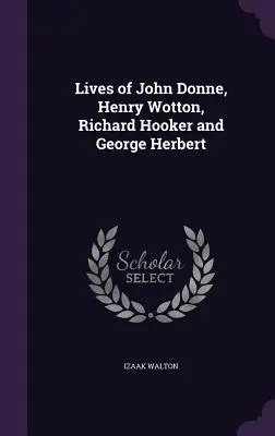 Viețile lui John Donne, Henry Wotton, Richard Hooker și George Herbert - Lives of John Donne, Henry Wotton, Richard Hooker and George Herbert
