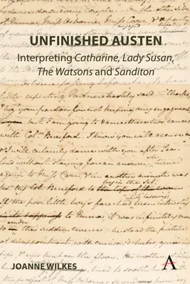 Austen neterminată: Interpretarea lui Catharine, Lady Susan, familia Watson și Sanditon - Unfinished Austen: Interpreting Catharine, Lady Susan, the Watsons and Sanditon