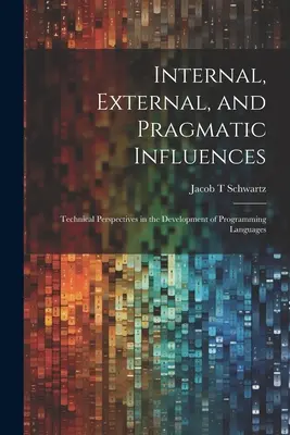 Influențe interne, externe și pragmatice: Perspective tehnice în dezvoltarea limbajelor de programare - Internal, External, and Pragmatic Influences: Technical Perspectives in the Development of Programming Languages