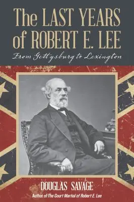 Ultimii ani ai lui Robert E. Lee: De la Gettysburg la Lexington - The Last Years of Robert E. Lee: From Gettysburg to Lexington