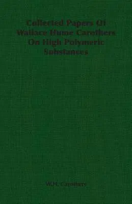 Culegere de lucrări ale lui Wallace Hume Carothers privind substanțele polimerice înalte - Collected Papers of Wallace Hume Carothers on High Polymeric Substances