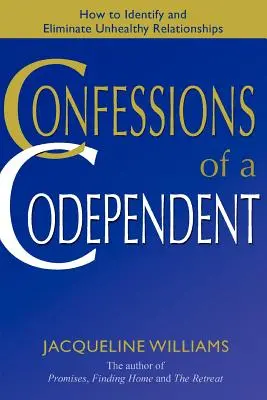 Confesiunile unui codependent: Cum să identificați și să eliminați relațiile nesănătoase - Confessions of a Codependent: How to Identify and Eliminate Unhealthy Relationships