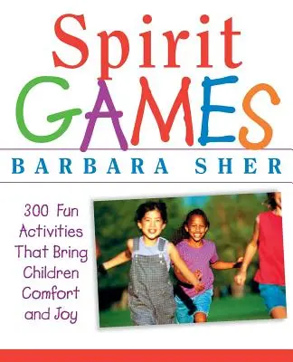 Jocurile spiritului: Încă 300 de activități distractive care le aduc copiilor alinare și bucurie - Spirit Games: 300 More Fun Activities That Bring Children Comfort and Joy