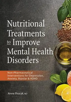 Tratamente nutriționale pentru îmbunătățirea tulburărilor de sănătate mintală: Intervenții non-farmaceutice pentru depresie, anxietate, bipolaritate și ADHD - Nutritional Treatments to Improve Mental Health Disorders: Non-Pharmaceutical Interventions for Depression, Anxiety, Bipolar & ADHD