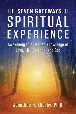 Cele șapte porți ale experienței spirituale: Trezirea la o cunoaștere mai profundă a iubirii, a echilibrului vieții și a lui Dumnezeu - The Seven Gateways of Spiritual Experience: Awakening to a Deeper Knowledge of Love, Life Balance, and God