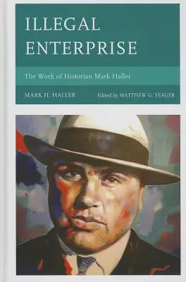 Întreprindere ilegală: Opera istoricului Mark Haller - Illegal Enterprise: The Work of Historian Mark Haller