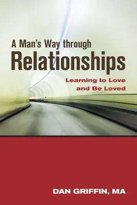 Calea unui bărbat prin relații: Învățând să iubești și să fii iubit - A Man's Way Through Relationships: Learning to Love and Be Loved