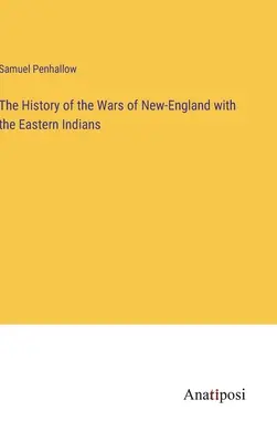 Istoria războaielor Noii Anglii cu indienii din est (The History of the Wars of New-England with the Eastern Indians) - The History of the Wars of New-England with the Eastern Indians