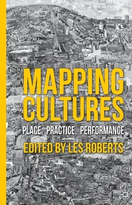 Cartografierea culturilor: Loc, practică, performanță - Mapping Cultures: Place, Practice, Performance