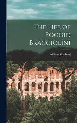 Viața lui Poggio Bracciolini - The Life of Poggio Bracciolini
