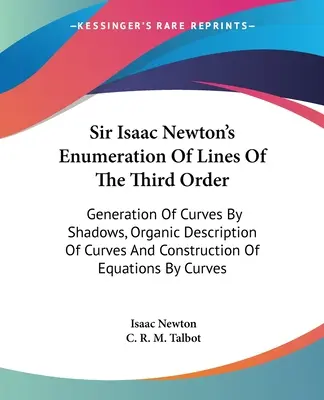 Sir Isaac Newton's Enumeration Of Lines Of The Third Order: Generarea de curbe prin umbre, descrierea organică a curbelor și construirea de ecuații - Sir Isaac Newton's Enumeration Of Lines Of The Third Order: Generation Of Curves By Shadows, Organic Description Of Curves And Construction Of Equatio