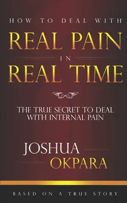 Cum să faci față durerii REALE în timp REAL: Adevăratele secrete pentru a face față durerii interne - How to deal with REAL pain in REAL time: The true secrets to dealing with internal pain