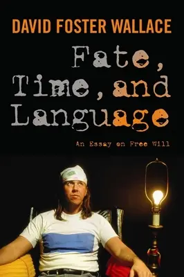 Soarta, timpul și limbajul: Un eseu despre liberul arbitru - Fate, Time, and Language: An Essay on Free Will