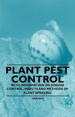 Combaterea dăunătorilor plantelor - Cu informații despre combaterea bolilor, insectelor și metode de pulverizare a plantelor - Plant Pest Control - With Information on Disease Control, Insects and Methods of Plant Spraying