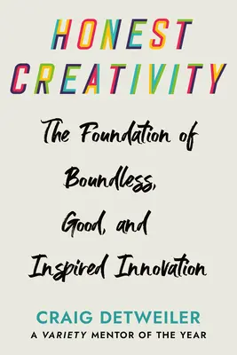 Creativitatea onestă: Fundamentele inovației nelimitate, bune și inspirate: The Foundations of Boundless, Good, and Inspired Innovation - Honest Creativity: The Foundations of Boundless, Good, and Inspired Innovation