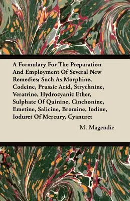 Un formular pentru prepararea și utilizarea mai multor remedii noi; cum ar fi morfina, codeina, acidul prusic, stricnina, veratrina, etanhidric - A Formulary For The Preparation And Employment Of Several New Remedies;Such As Morphine, Codeine, Prussic Acid, Strychnine, Veratrine, Hydrocyanic Eth