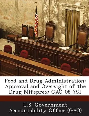 Food and Drug Administration: Aprobarea și supravegherea medicamentului Mifeprex: Gao-08-751 - Food and Drug Administration: Approval and Oversight of the Drug Mifeprex: Gao-08-751