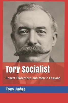 Tory Socialist: Robert Blatchford și Merrie England - Tory Socialist: Robert Blatchford and Merrie England
