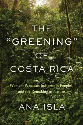 Ecologizarea din Costa Rica: Femei, țărani, populații indigene și remodelarea naturii - The Greening of Costa Rica: Women, Peasants, Indigenous Peoples, and the Remaking of Nature