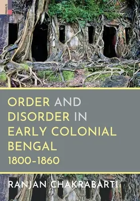 Ordine și dezordine în Bengalul colonial timpuriu, 1800-1860 - Order and Disorder in Early Colonial Bengal, 1800-1860