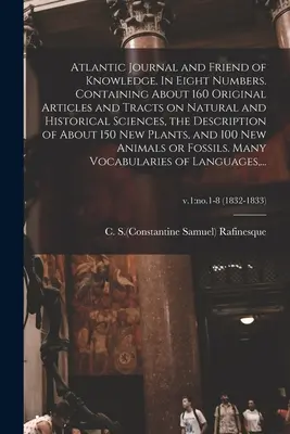 Jurnalul Atlantic și prieten al cunoașterii. In Eight Numbers. Conține aproximativ 160 de articole și tratate originale despre științele naturale și istorice, despre - Atlantic Journal and Friend of Knowledge. In Eight Numbers. Containing About 160 Original Articles and Tracts on Natural and Historical Sciences, the
