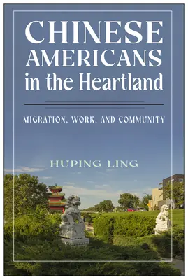 Chinezi americani în Heartland: Migrație, muncă și comunitate - Chinese Americans in the Heartland: Migration, Work, and Community
