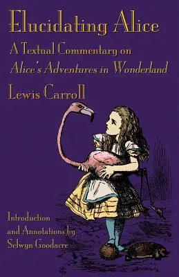 Elucidating Alice: Un comentariu textual asupra Aventurilor lui Alice în Țara Minunilor - Elucidating Alice: A Textual Commentary on Alice's Adventures in Wonderland