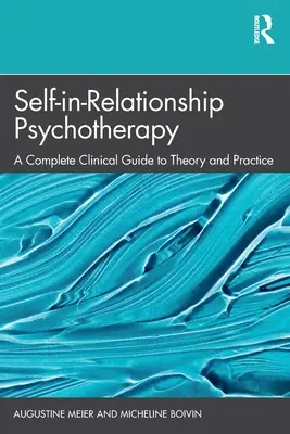 Psihoterapia sinelui în relație: Un ghid clinic complet pentru teorie și practică - Self-in-Relationship Psychotherapy: A Complete Clinical Guide to Theory and Practice