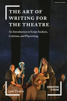 Arta de a scrie pentru teatru: An Introduction to Script Analysis, Criticism, and Playwriting - The Art of Writing for the Theatre: An Introduction to Script Analysis, Criticism, and Playwriting