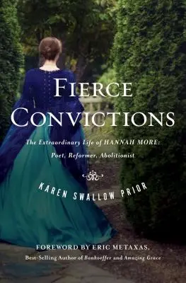 Convingeri feroce: Viața extraordinară a lui Hannah More - poetă, reformatoare, aboliționistă - Fierce Convictions: The Extraordinary Life of Hannah More ?Poet, Reformer, Abolitionist