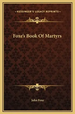 Cartea martirilor a lui Foxe - Foxe's Book Of Martyrs