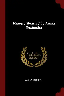 Inimi înfometate / de Anzia Yezierska - Hungry Hearts / by Anzia Yezierska