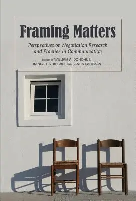Framing Matters; Perspectives on Negotiation Cercetare și practică în comunicare - Framing Matters; Perspectives on Negotiation Research and Practice in Communication