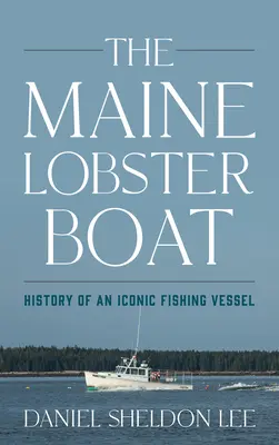 Vasul cu homari din Maine: Istoria unui vas de pescuit emblematic - The Maine Lobster Boat: History of an Iconic Fishing Vessel