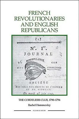 Revoluționari francezi și republicani englezi: Clubul Cordeliers, 1790-1794 - French Revolutionaries and English Republicans: The Cordeliers Club, 1790-1794