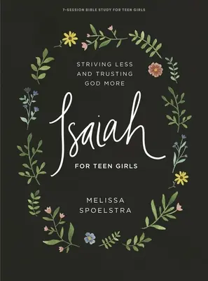 Isaia - Carte de studiu biblic pentru adolescente: Străduiește-te mai puțin și încrede-te mai mult în Dumnezeu - Isaiah - Teen Girls' Bible Study Book: Striving Less and Trusting God More