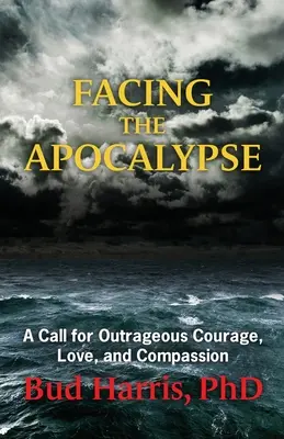 Înfruntând Apocalipsa: Un apel la curaj scandalos, iubire și compasiune - Facing the Apocalypse: A Call for Outrageous Courage, Love, and Compassion