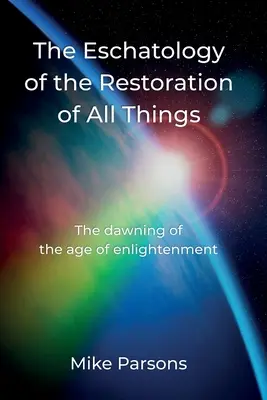 Eshatologia restaurării tuturor lucrurilor: Zorii erei iluminării (The dawning of the age of enlightenment) - The Eschatology of the Restoration of All Things: The dawning of the age of enlightenment