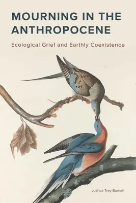 Doliu în Anthropocene: Doliu ecologic și coexistență terestră - Mourning in the Anthropocene: Ecological Grief and Earthly Coexistence