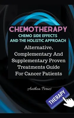 Chimioterapia Efectele secundare ale chimioterapiei și abordarea holistică: Ghid de tratamente alternative, complementare și suplimentare dovedite pentru pacienții cu cancer - Chemotherapy Chemo Side Effects And The Holistic Approach: Alternative, Complementary And Supplementary Proven Treatments Guide For Cancer Patients