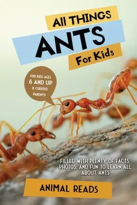 Totul despre furnici pentru copii: Plin cu o mulțime de fapte, fotografii și distracție pentru a învăța totul despre furnici - All Things Ants For Kids: Filled With Plenty of Facts, Photos, and Fun to Learn all About Ants
